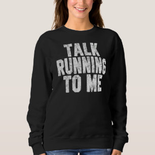 Talk Running to me running men women runner run Sweatshirt