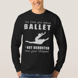 Tanz durch das Leben! Die Zeit, in der Sie Ballett T-Shirt