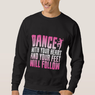 Tanz mit deinem Herzen und deine Füße werden folge Sweatshirt