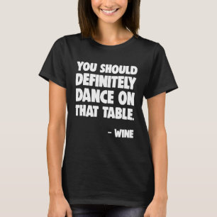 Tanz Shirt Tanz auf diesem Tisch Wein Tanz