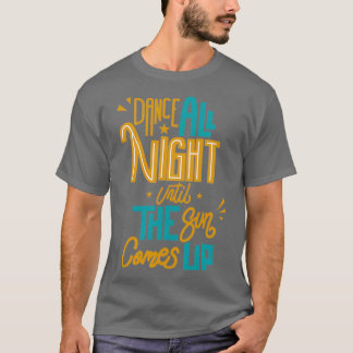 Tanze die ganze Nacht, bis die Sonne aufgeht T-Shirt