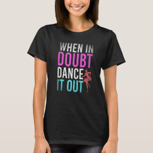 Tanzen Wenn Du Zweifel Hast Tanz Es Aus Tanzlehrer T-Shirt