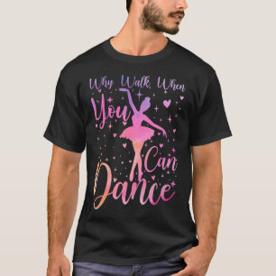Tänzer Ballett-Rezital Warum laufen wenn man tanze T-Shirt