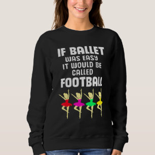 Tänzer, wenn das Ballet einfach wäre, würde es Fuß Sweatshirt