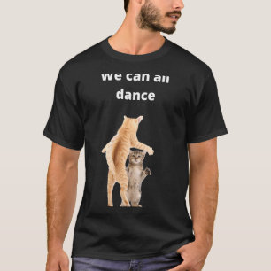 Tanzkatzen Idee Wir können alle tanzen Spaß T-Shirt