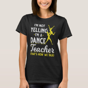 Tanzlehrer Ich Schreie Nicht Ich Bin Tanzlehrer T-Shirt