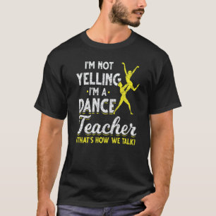 Tanzlehrer Ich Schreie Nicht Ich Bin Tanzlehrer T-Shirt