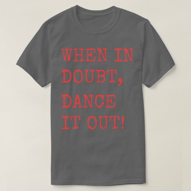 Tanzt im Zweifelsfall Dance Quote Design für T-Shirt (Design vorne)