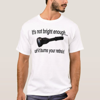 Taschenlampe "es ist nicht genug hell! " T-Shirt