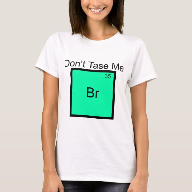 Tase mir kein Bromine-Element-Pun-T - Shirt (Vorderseite)
