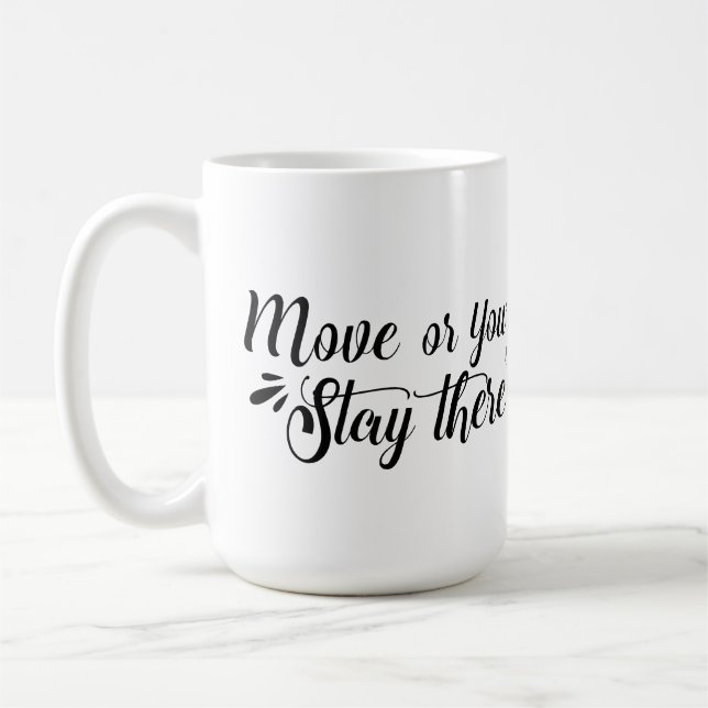 Tasse 'Bewegen Sie sich, oder Sie bleiben dort' (Links)