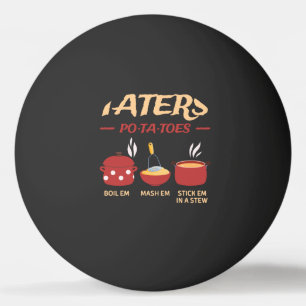 Taters po-ta-toes boil Em mash en stick in a St Tischtennisball