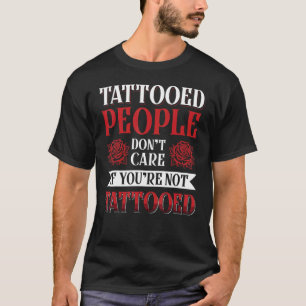 Tätowierte Menschen Ist es Ihnen egal, wenn Sie ni T-Shirt