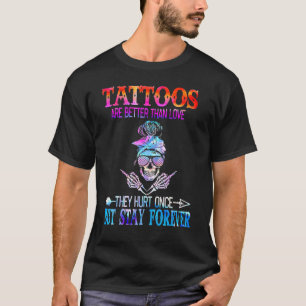 Tätowierungen sind besser als Liebe, aber bleiben T-Shirt