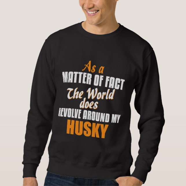 Tatsächlich dreht sich die Welt um meinen Husky Sweatshirt (Vorderseite)