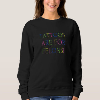 Tattoos Are For Felons Cool Saying Tattoo Distre Sweatshirt