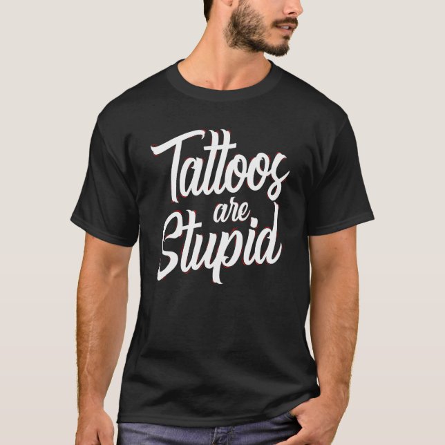Tattoos Are Stupid  Sarcastic Saying Tattoo T-Shirt (Vorderseite)