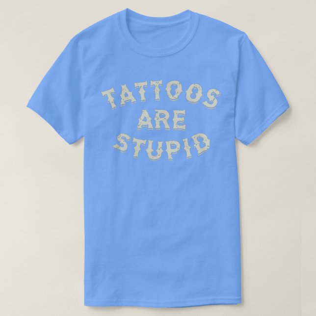 Tattoos sind dumm 4 T-Shirt (Design vorne)