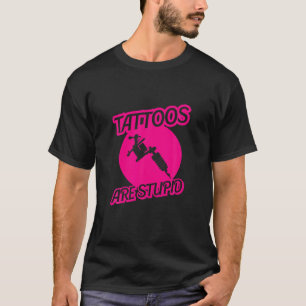 Tattoos sind stupide sarkastische Tinte Addict Tat T-Shirt