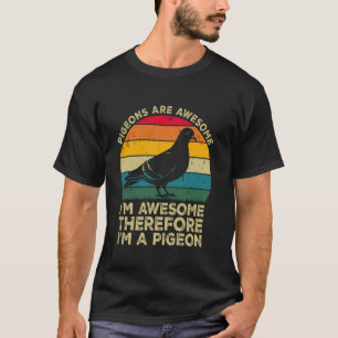 Tauben sind großartig. Ich bin großartig, also bin T-Shirt
