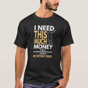 Tauchen Ich brauche Geld und Sauerstoff-Tanks T-Shirt