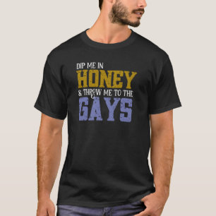 Tauchen Sie mich in Honig werfen mich in die Schwu T-Shirt