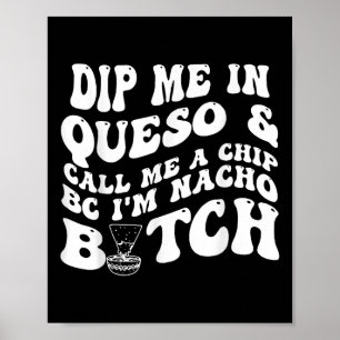 Tauchen Sie mich in Queso, nennen Sie mir einen Ch Poster