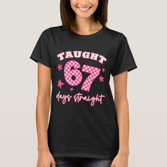 Taught 67 Days Straight Funny 6 7 Teachers Student T-Shirt (Vorderseite)