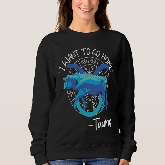Taurus Zodiac 'I Want To Go Home' Taurus Sweatshirt (Vorderseite)