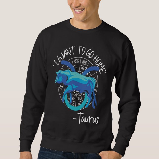 Taurus Zodiac 'I Want To Go Home' Taurus Sweatshirt (Vorderseite)