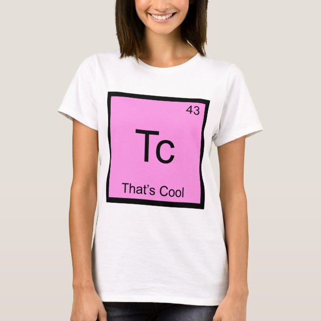 Tc - Das ist das Coole Funny Chemistry Element Sym T-Shirt (Vorderseite)
