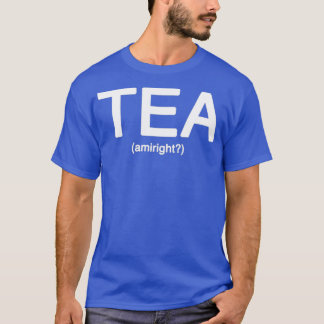 Tea amiright T-Shirt