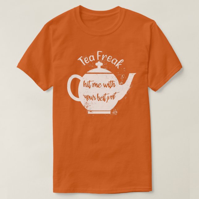 Tea Freak traf mich mit Ihrem besten Pot T-Shirt (Design vorne)