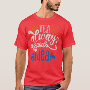 Tea immer eine gute Idee T-Shirt