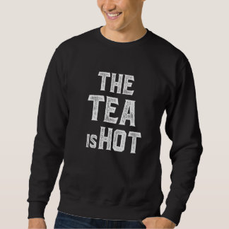 Tea Is Hot Good Gossip Rumors Trending News Chatti Sweatshirt