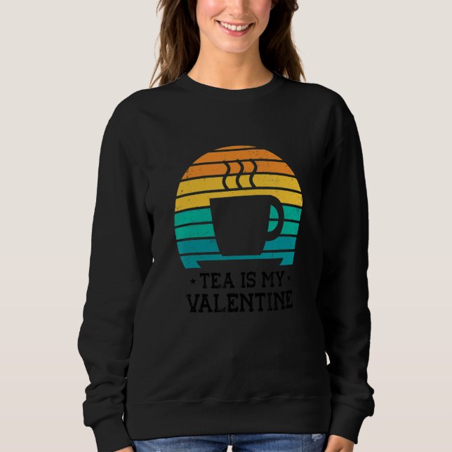Tea Is My Valentine Tea   Tea Drinker Cup Of Tea D Sweatshirt (Vorderseite)
