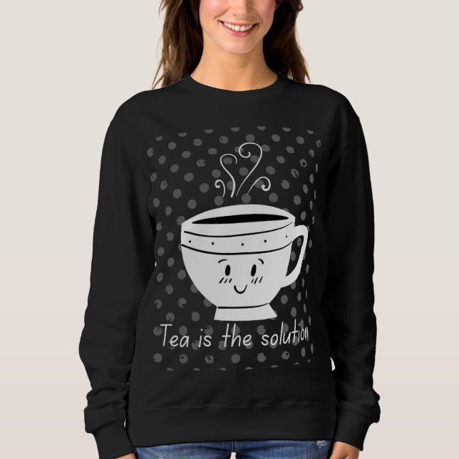 Tea is the solution, tea for all times  sweatshirt (Vorderseite)