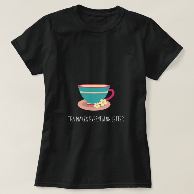 Tea macht alles besser als Kamillenteacup T-Shirt (Design vorne)