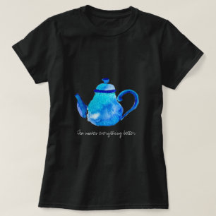 Tea macht alles besser Zitat Teekanne T-Shirt