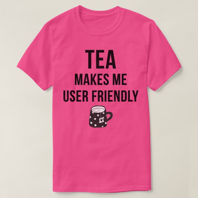 Tea macht mich benutzerfreundlich T-Shirt (Design vorne)