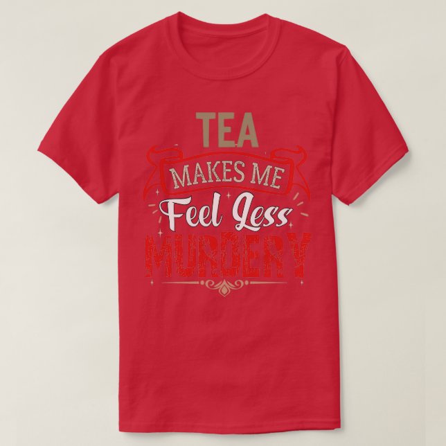 TEA macht mich weniger Murdery Funny Sarcastic TEA T-Shirt (Design vorne)
