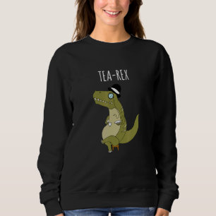 Tea Rex T Rex Dinosaur Puns Dinosaur Jokes Trex Me Sweatshirt