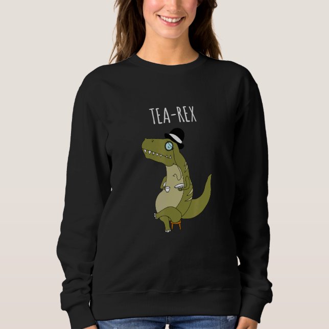 Tea Rex T Rex Dinosaur Puns Dinosaur Jokes Trex Me Sweatshirt (Vorderseite)