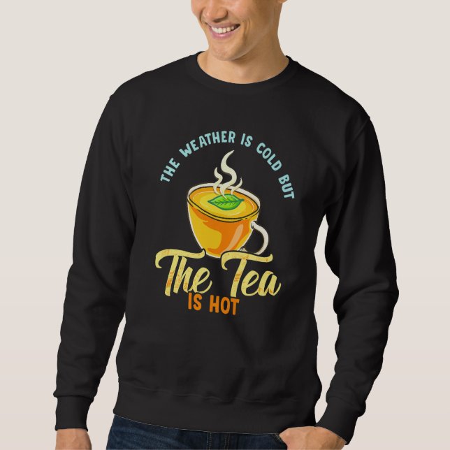 Tea Saying The Weather Is Cold But The Tea Is Hot Sweatshirt (Vorderseite)