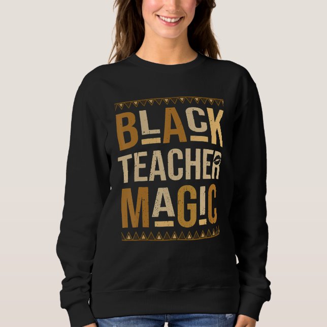 Teach Black History Month Black Teacher Magic Afri Sweatshirt (Vorderseite)