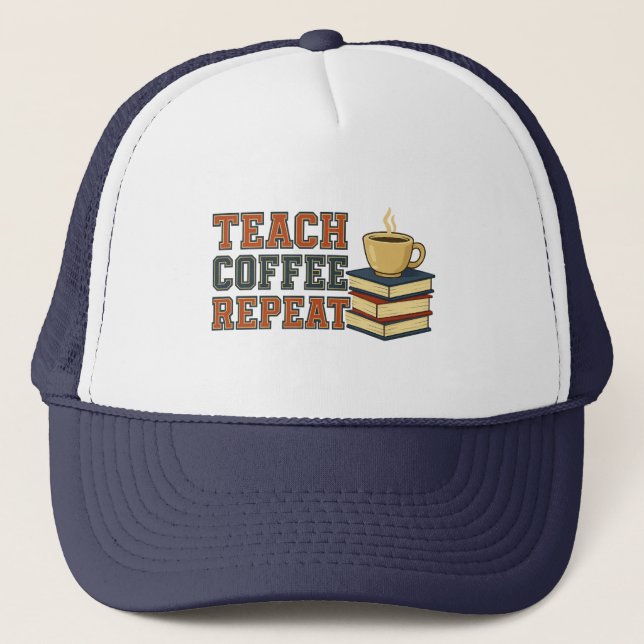 Teach Coffee Repeat Lehrer Wertschätzung Truckerkappe (Vorderseite)