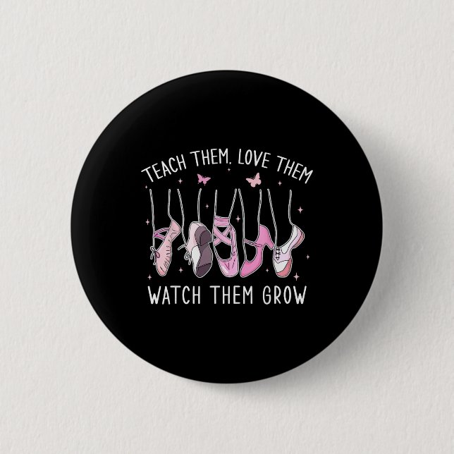 Teach Them Love Them Watch Them Grow Llet Dance Te Button (Vorderseite)