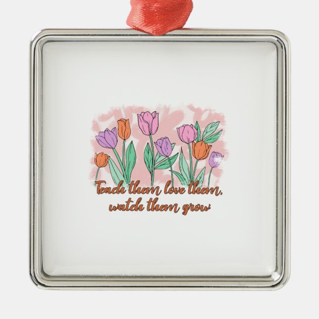 Teach Them Love Them Watch Them Grow Ornament Aus Metall (Vorne)