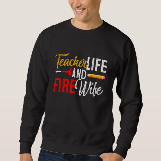 Teacher And Firefighter Wife Teacher Life Fire Wi Sweatshirt