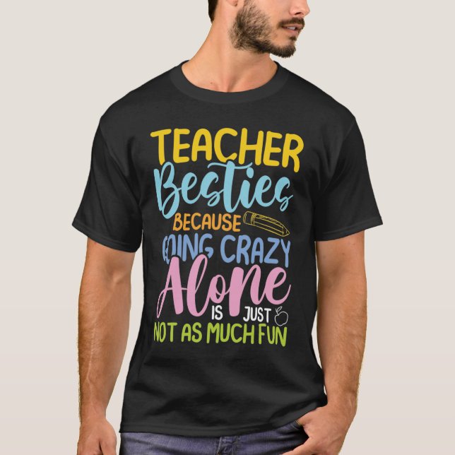 Teacher Besties Because Going Crazy Alone  T-Shirt (Vorderseite)
